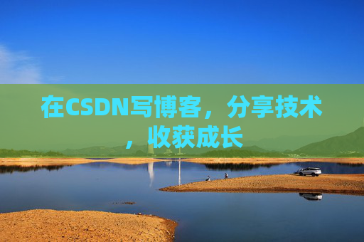 在CSDN写博客，分享技术，收获成长